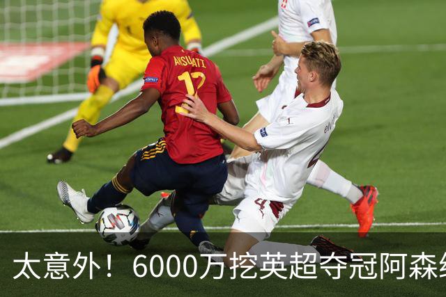 太意外！6000万挖英超夺冠阿森纳锋将，巴萨这笔交易暗藏巨大变数