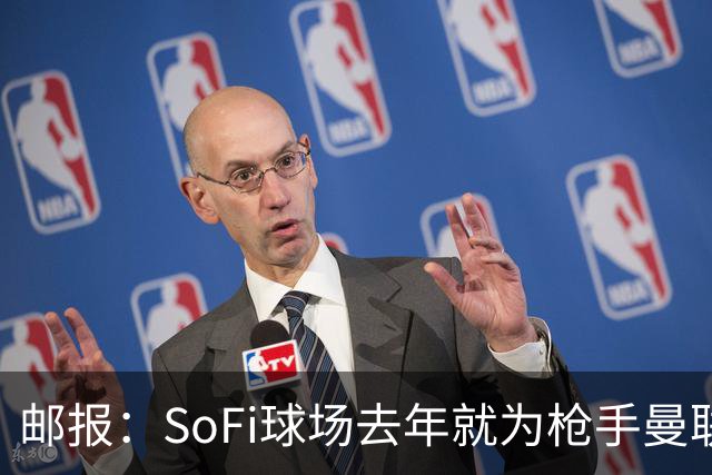 邮报：SoFi球场去年就为枪手曼联友谊赛做准备